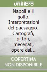 Napoli e il golfo. Interpretazioni del paesaggio. Cartografi, pittori, mecenati, opere dal Cinquecento a fine Ottocento libro