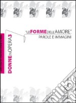 Donne in opera. Le forme dell'amore. Parole e immagini. Vol. 3 libro