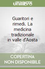 Guaritori e rimedi. La medicina tradizionale in valle d'Aosta libro