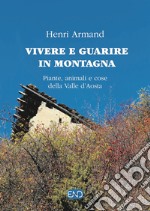 Vivere e guarire in montagna. Piante animali e cose della Valle d'Aosta