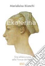 Ekaterina. Una schiava russa nella Firenze dei Medici libro