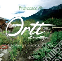 Orti di montagna. Chi coltiva la terra crede nel futuro libro