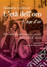 L'età dell'oro. Memorie di centenari (o quasi) della Valle d'Aosta