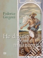 Ho dipinto le mie malinconie libro