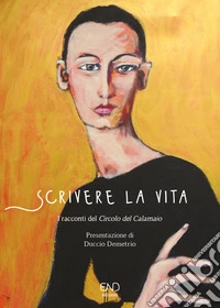 Scrivere la vita. I racconti del Circolo del Calamaio libro