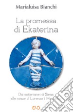 La promessa di Ekaterina. Dai sotterranei di Siena alle nozze di Lorenzo il Magnifico libro