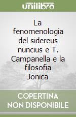 La fenomenologia del sidereus nuncius e T. Campanella e la filosofia Jonica libro