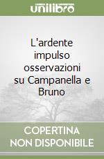 L'ardente impulso osservazioni su Campanella e Bruno libro