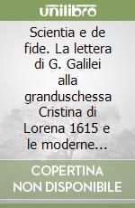 Scientia e de fide. La lettera di G. Galilei alla granduschessa Cristina di Lorena 1615 e le moderne conferme di Georges Lemaitre libro