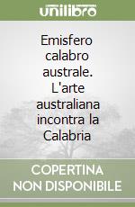 Emisfero calabro australe. L'arte australiana incontra la Calabria libro