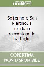 Solferino e San Martino. I residuati raccontano le battaglie libro