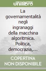 La governamentalità negli ingranaggi della macchina algoritmica. Politica, democrazia, sicurezza e verità, tutele e privacy, identità e intelligenza artificiale. Dalla Spagna a casa mia