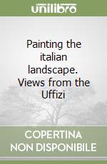 Painting the italian landscape. Views from the Uffizi libro