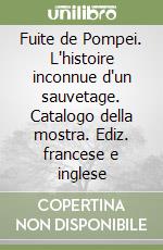 Fuite de Pompei. L'histoire inconnue d'un sauvetage. Catalogo della mostra. Ediz. francese e inglese libro