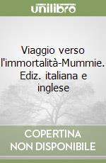 Viaggio verso l'immortalità-Mummie. Ediz. italiana e inglese libro