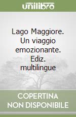 Lago Maggiore. Un viaggio emozionante. Ediz. multilingue libro