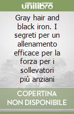 Gray hair and black iron. I segreti per un allenamento efficace per la forza per i sollevatori più anziani