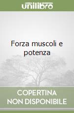 Forza muscoli e potenza