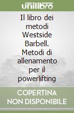 Il libro dei metodi Westside Barbell. Metodi di allenamento per il powerlifting