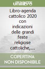 Libro-agenda cattolico 2020 con indicazioni delle grandi feste religiose cattoliche, ortodosse, ebraiche e i santi del giorno libro