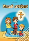 Piccoli cristiani. La vita di un piccolo cristiano libro