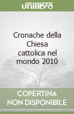 Cronache della Chiesa cattolica nel mondo 2010 libro