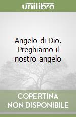 Angelo di Dio. Preghiamo il nostro angelo