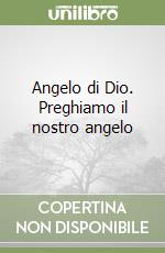 Angelo di Dio. Preghiamo il nostro angelo libro