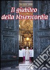 Il giubileo della misericordia. Anno della misericordia libro