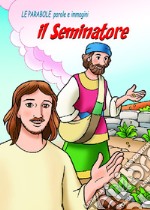 Il seminatore. Le parabole, parole e immagini libro