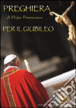 Preghiera di papa Francesco per il giubileo libro