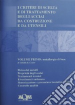 I criteri di scelta e di trattamento degli acciai da costruzione e da utensili. Vol. 1: Metallurgia di base libro