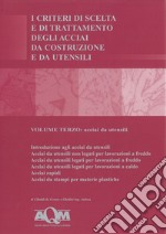 I criteri di scelta e di trattamento degli acciai da costruzione e da utensili. Vol. 3: Acciai da utensili libro