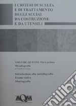 I criteri di scelta e di trattamento degli acciai da costruzione e da utensili. Vol. 5/1: Metallografia libro