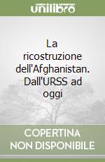 La ricostruzione dell'Afghanistan. Dall'URSS ad oggi libro