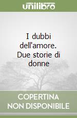 I dubbi dell'amore. Due storie di donne libro