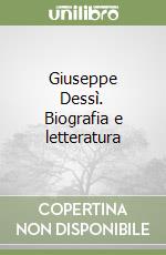 Giuseppe Dessì. Biografia e letteratura libro