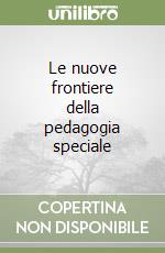 Le nuove frontiere della pedagogia speciale libro