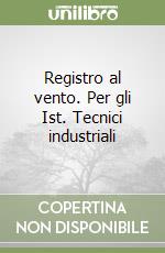 Registro al vento. Per gli Ist. Tecnici industriali