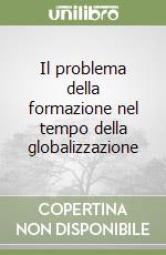 Il problema della formazione nel tempo della globalizzazione libro