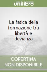 La fatica della formazione tra libertà e devianza