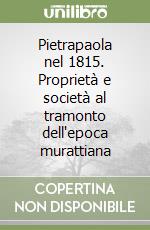 Pietrapaola nel 1815. Proprietà e società al tramonto dell'epoca murattiana libro