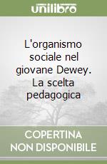 L'organismo sociale nel giovane Dewey. La scelta pedagogica libro