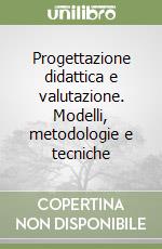 Progettazione didattica e valutazione. Modelli, metodologie e tecniche libro