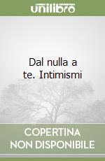 Dal nulla a te. Intimismi