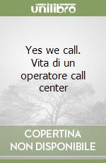 Yes we call. Vita di un operatore call center libro