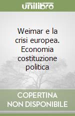 Weimar e la crisi europea. Economia costituzione politica libro