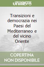 Transizioni e democrazia nei Paesi del Mediterraneo e del vicino Oriente libro