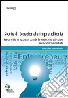 Storie di eccezionale imprenditoria. Fattori critici di successo: quando la conoscenza aziendale trova conferma nei fatti libro di Di Pietra R. (cur.)