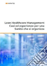 Lean healthcare management. Casi ed esperienze per una sanità che si organizza